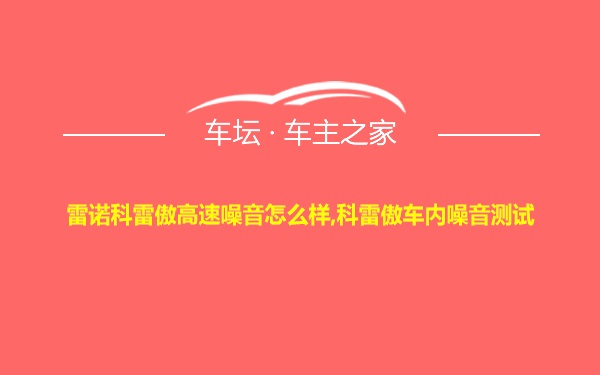 雷诺科雷傲高速噪音怎么样,科雷傲车内噪音测试