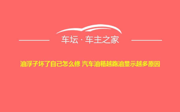 油浮子坏了自己怎么修 汽车油箱越跑油显示越多原因