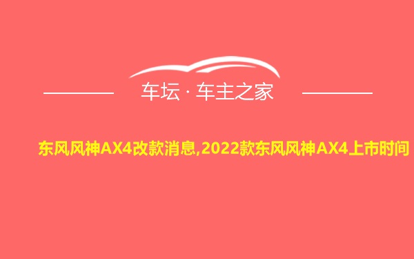 东风风神AX4改款消息,2022款东风风神AX4上市时间