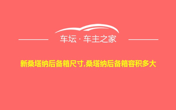 新桑塔纳后备箱尺寸,桑塔纳后备箱容积多大