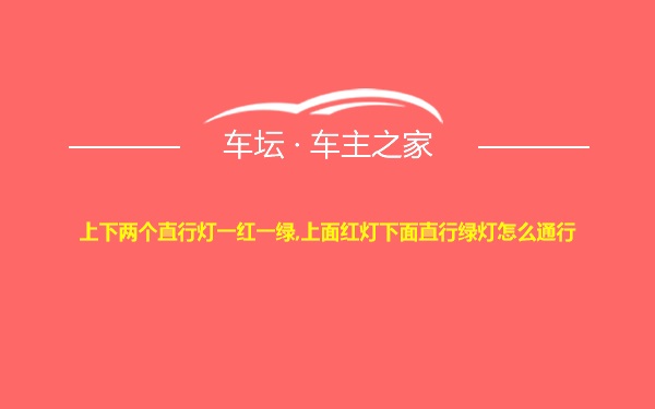 上下两个直行灯一红一绿,上面红灯下面直行绿灯怎么通行