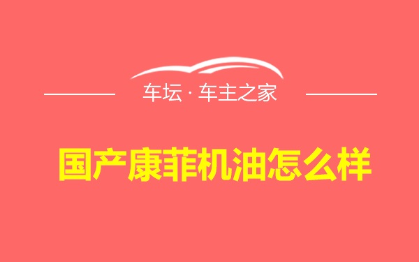 国产康菲机油怎么样