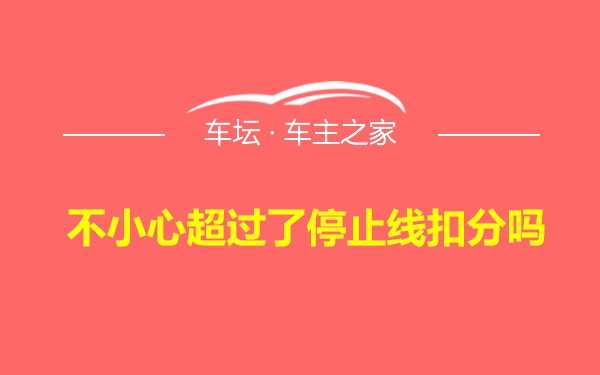 不小心超过了停止线扣分吗