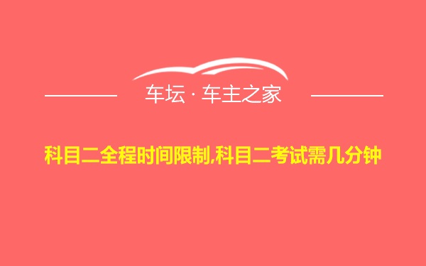 科目二全程时间限制,科目二考试需几分钟