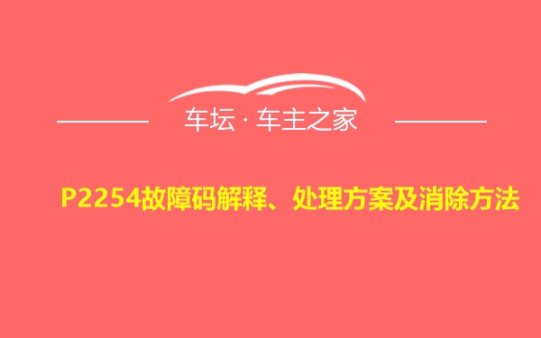 P2254故障码解释、处理方案及消除方法