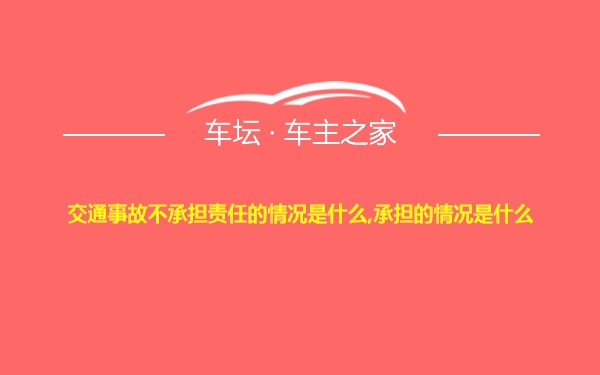 交通事故不承担责任的情况是什么,承担的情况是什么