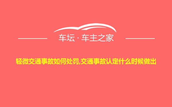 轻微交通事故如何处罚,交通事故认定什么时候做出