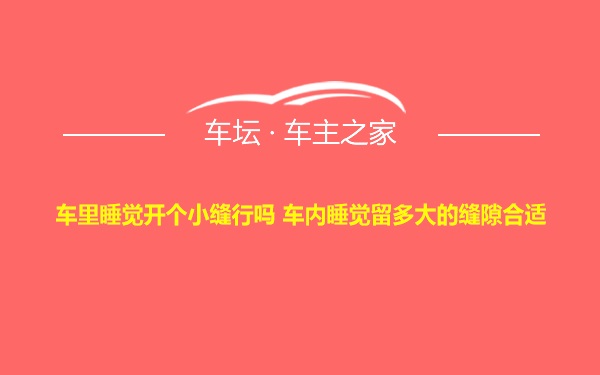 车里睡觉开个小缝行吗 车内睡觉留多大的缝隙合适