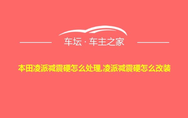 本田凌派减震硬怎么处理,凌派减震硬怎么改装