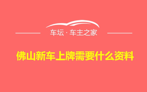 佛山新车上牌需要什么资料