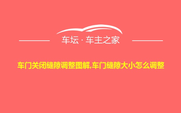 车门关闭缝隙调整图解,车门缝隙大小怎么调整