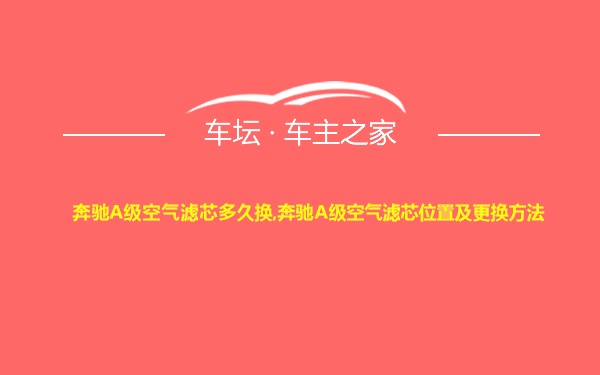 奔驰A级空气滤芯多久换,奔驰A级空气滤芯位置及更换方法