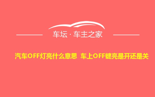 汽车OFF灯亮什么意思 车上OFF键亮是开还是关