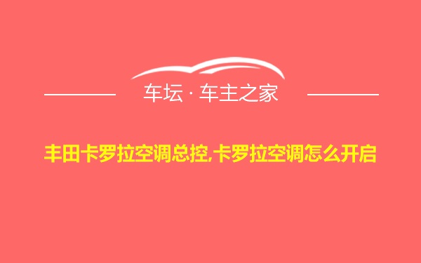 丰田卡罗拉空调总控,卡罗拉空调怎么开启