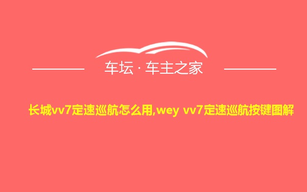 长城vv7定速巡航怎么用,wey vv7定速巡航按键图解