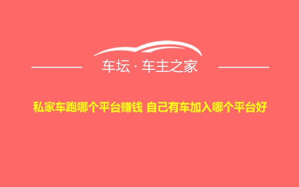 私家车跑哪个平台赚钱 自己有车加入哪个平台好