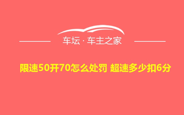 限速50开70怎么处罚 超速多少扣6分