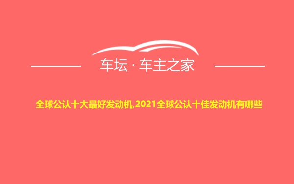 全球公认十大最好发动机,2021全球公认十佳发动机有哪些