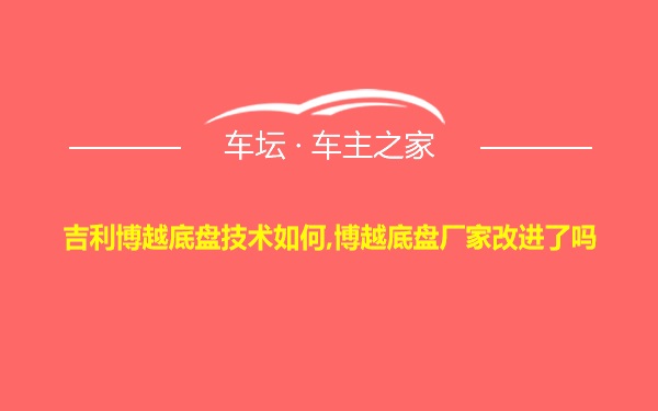 吉利博越底盘技术如何,博越底盘厂家改进了吗