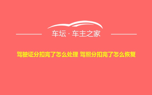 驾驶证分扣完了怎么处理 驾照分扣完了怎么恢复