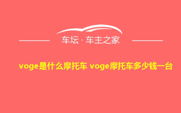 voge是什么摩托车 voge摩托车多少钱一台