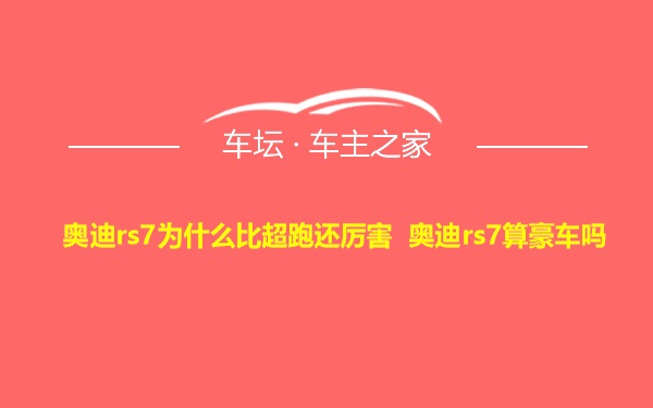 奥迪rs7为什么比超跑还厉害 奥迪rs7算豪车吗