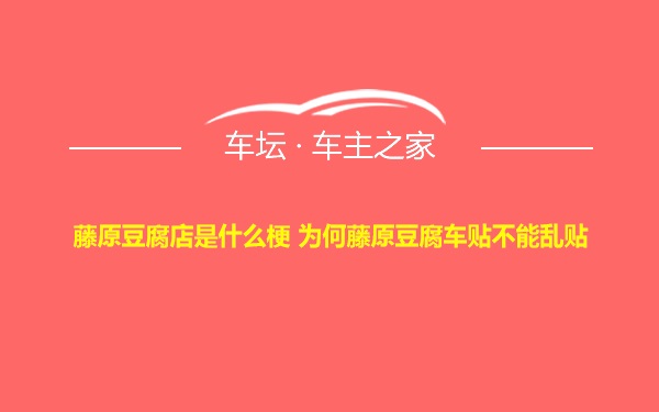 藤原豆腐店是什么梗 为何藤原豆腐车贴不能乱贴