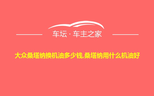 大众桑塔纳换机油多少钱,桑塔纳用什么机油好