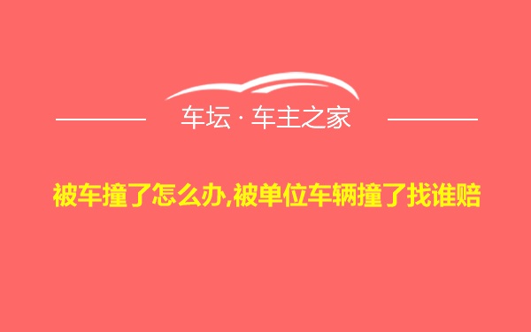 被车撞了怎么办,被单位车辆撞了找谁赔