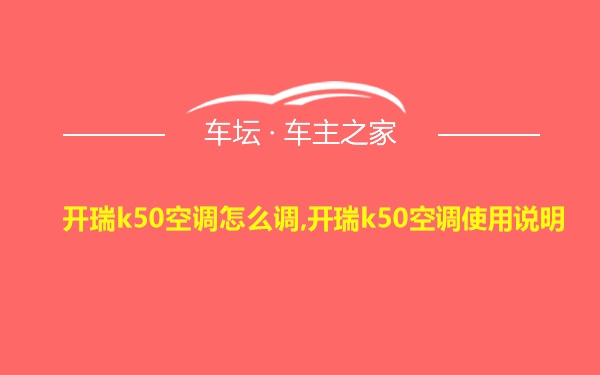 开瑞k50空调怎么调,开瑞k50空调使用说明