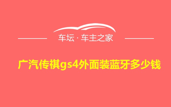 广汽传祺gs4外面装蓝牙多少钱