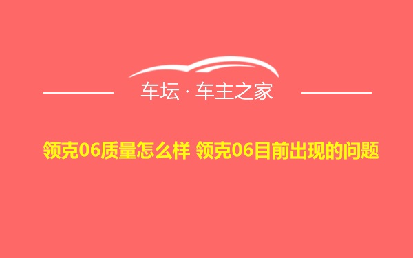 领克06质量怎么样 领克06目前出现的问题