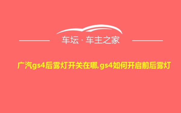 广汽gs4后雾灯开关在哪,gs4如何开启前后雾灯