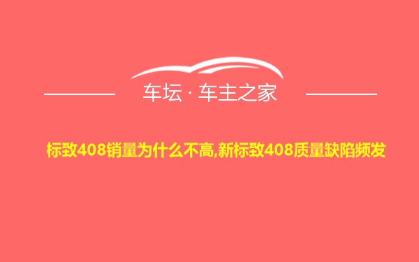 标致408销量为什么不高,新标致408质量缺陷频发