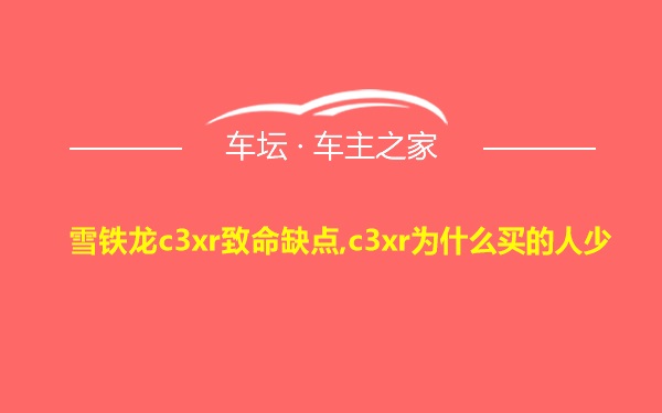 雪铁龙c3xr致命缺点,c3xr为什么买的人少