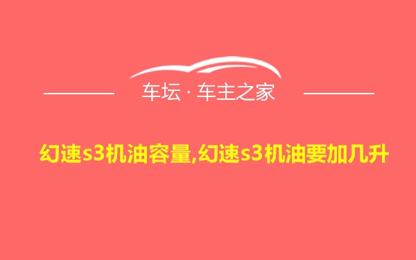 幻速s3机油容量,幻速s3机油要加几升