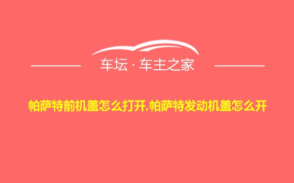 帕萨特前机盖怎么打开,帕萨特发动机盖怎么开