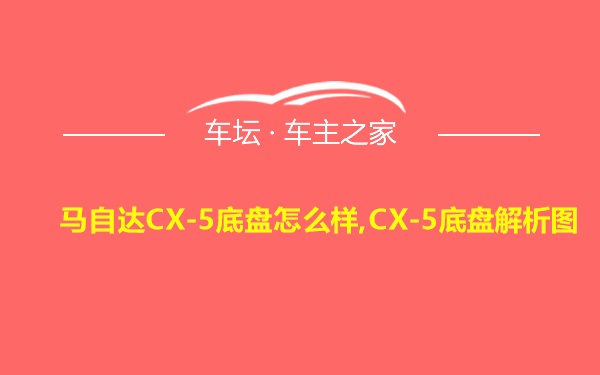 马自达CX-5底盘怎么样,CX-5底盘解析图
