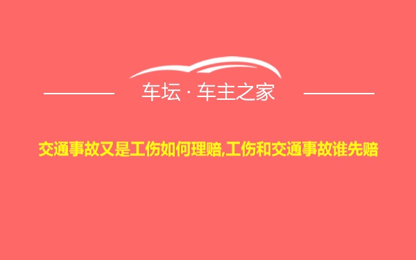 交通事故又是工伤如何理赔,工伤和交通事故谁先赔