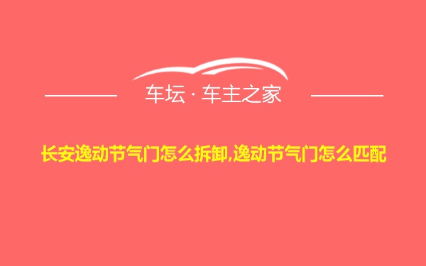 长安逸动节气门怎么拆卸,逸动节气门怎么匹配