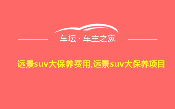 远景suv大保养费用,远景suv大保养项目