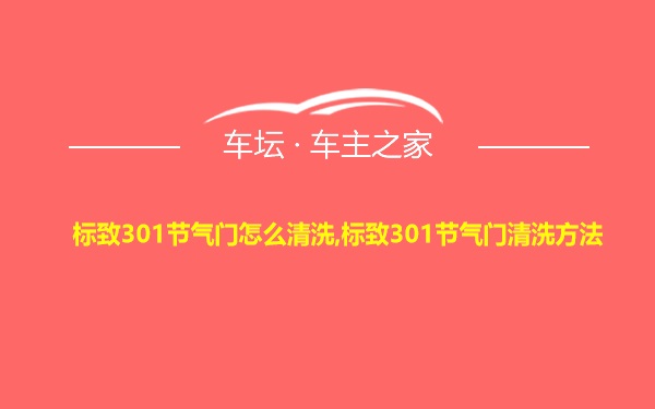 标致301节气门怎么清洗,标致301节气门清洗方法