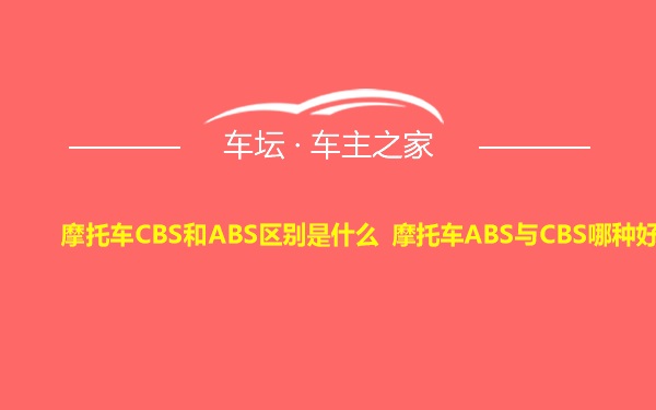 摩托车CBS和ABS区别是什么 摩托车ABS与CBS哪种好