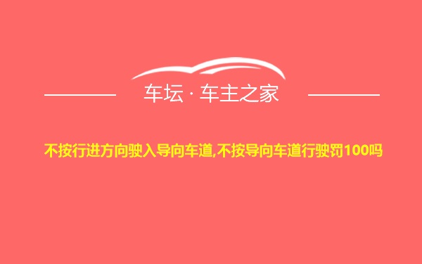 不按行进方向驶入导向车道,不按导向车道行驶罚100吗