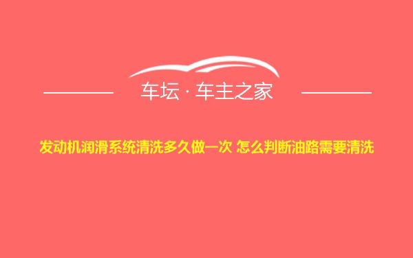 发动机润滑系统清洗多久做一次 怎么判断油路需要清洗