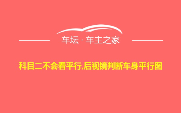 科目二不会看平行,后视镜判断车身平行图