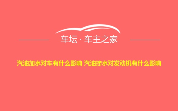 汽油加水对车有什么影响 汽油掺水对发动机有什么影响