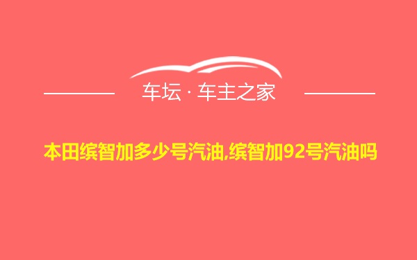 本田缤智加多少号汽油,缤智加92号汽油吗