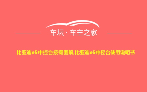 比亚迪e5中控台按键图解,比亚迪e5中控台使用说明书