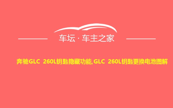 奔驰GLC 260L钥匙隐藏功能,GLC 260L钥匙更换电池图解